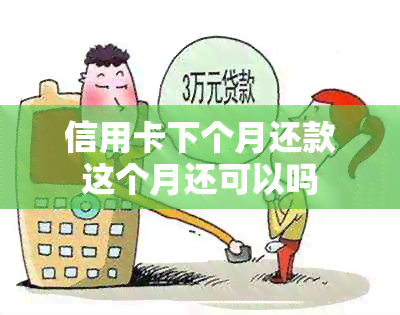 信用卡下个月还款这个月还可以吗