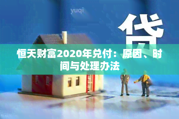 恒天财富2020年兑付：原因、时间与处理办法