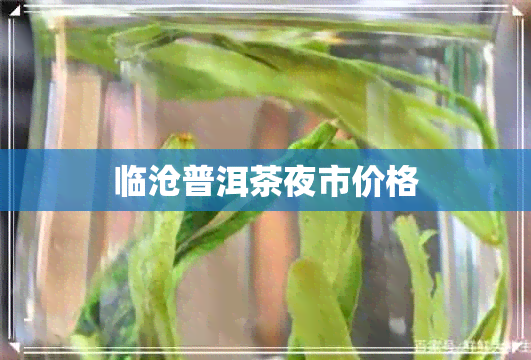 临沧普洱茶夜市价格