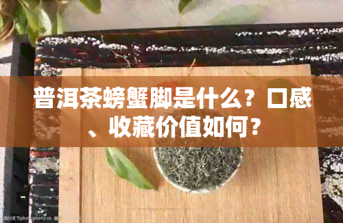 普洱茶螃蟹脚是什么？口感、收藏价值如何？