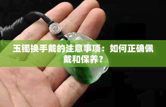 玉镯换手戴的注意事项：如何正确佩戴和保养？