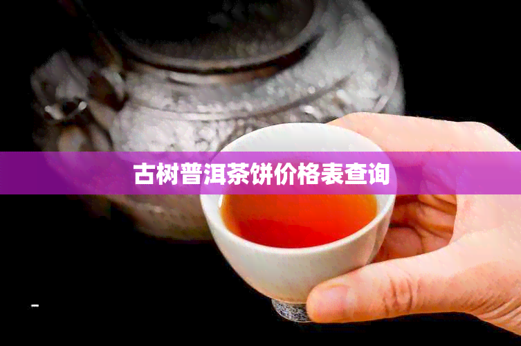 古树普洱茶饼价格表查询