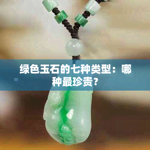 绿色玉石的七种类型：哪种最珍贵？