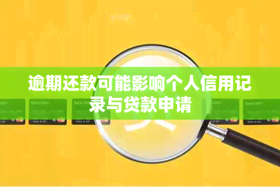 逾期还款可能影响个人信用记录与贷款申请