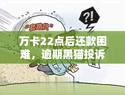 万卡22点后还款困难，逾期黑猫投诉新浪网，导致用户资金紧张