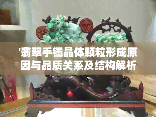 '翡翠手镯晶体颗粒形成原因与品质关系及结构解析'