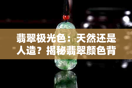 翡翠极光色：天然还是人造？揭秘翡翠颜色背后的真相