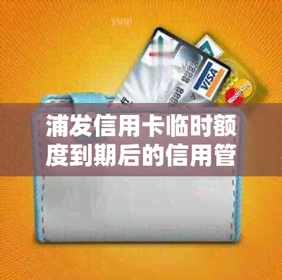 浦发信用卡临时额度到期后的信用管理策略