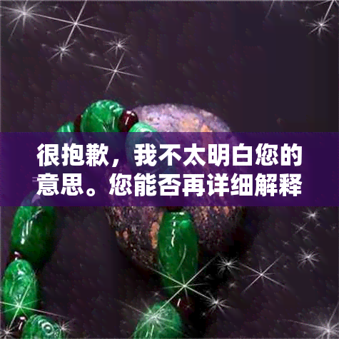 很抱歉，我不太明白您的意思。您能否再详细解释一下您的问题或需求呢？