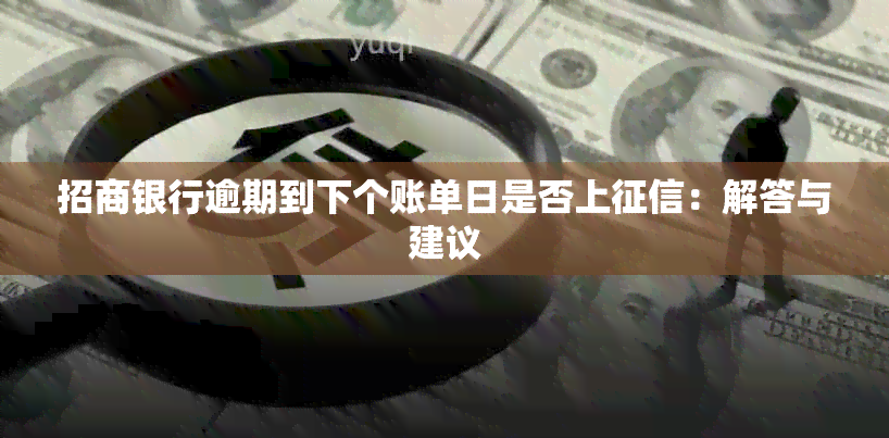 招商银行逾期到下个账单日是否上：解答与建议