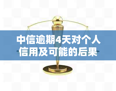 中信逾期4天对个人信用及可能的后果有哪些？如何解决逾期问题？