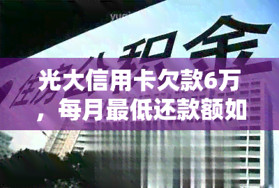 光大信用卡欠款6万，每月更低还款额如何计算以避免逾期和高利息？