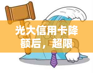 光大信用卡降额后，超限部分能否进行更低还款？如何处理？