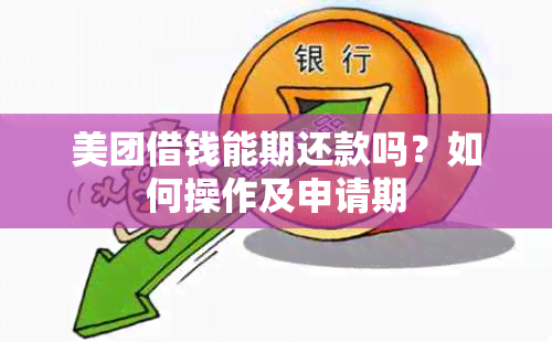 美团借钱能期还款吗？如何操作及申请期