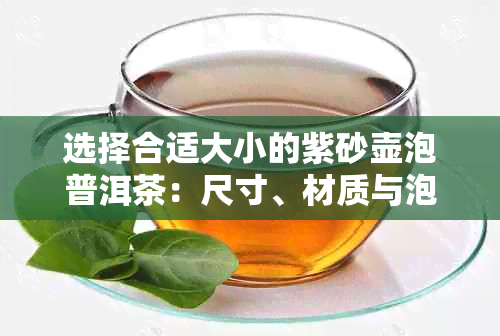 选择合适大小的紫砂壶泡普洱茶：尺寸、材质与泡法全面指南