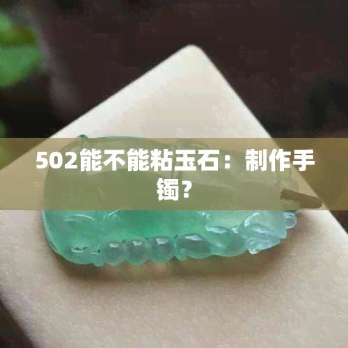 502能不能粘玉石：制作手镯？