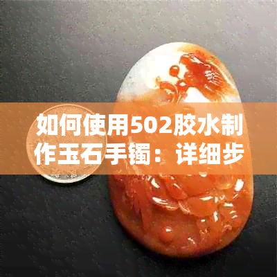 如何使用502胶水制作玉石手镯：详细步骤与注意事项