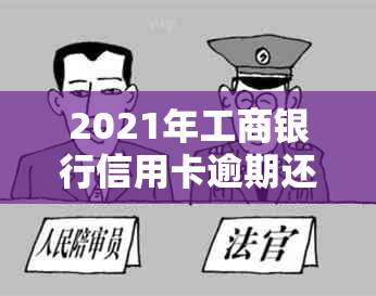 2021年工商银行信用卡逾期还款新规定：全面解读与应对策略