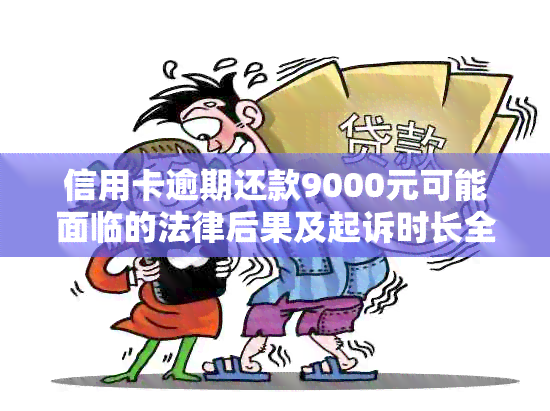 信用卡逾期还款9000元可能面临的法律后果及起诉时长全面解析