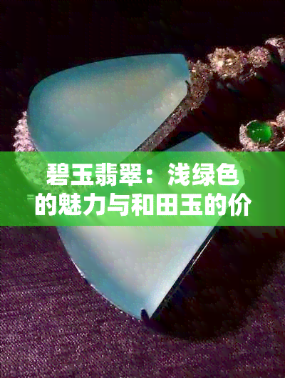 碧玉翡翠：浅绿色的魅力与和田玉的价值