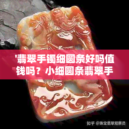 '翡翠手镯细圆条好吗值钱吗？小细圆条翡翠手镯价格及评价'