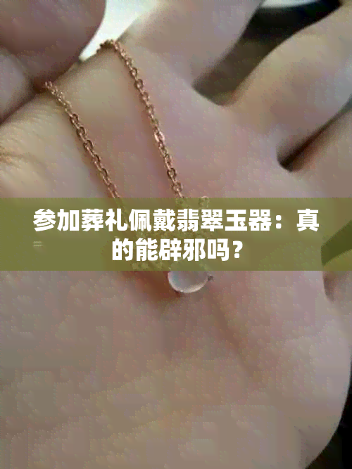 参加葬礼佩戴翡翠玉器：真的能辟邪吗？