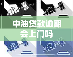 中油贷款逾期会上门吗