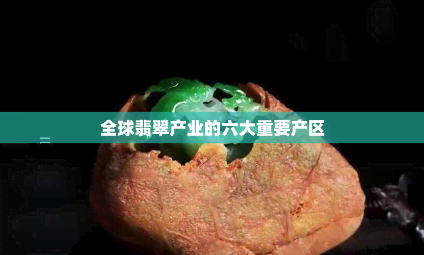 全球翡翠产业的六大重要产区