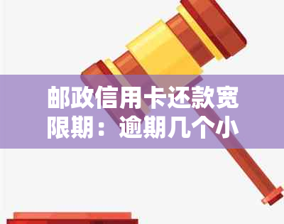 邮政信用卡还款宽限期：逾期几个小时被算作一天？