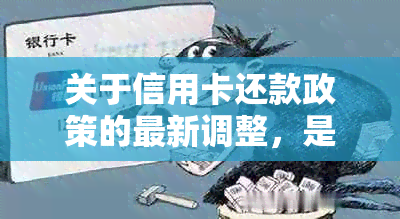 关于信用卡还款政策的最新调整，是否取消了信用卡还款？解答用户疑惑