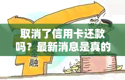 取消了信用卡还款吗？最新消息是真的吗？