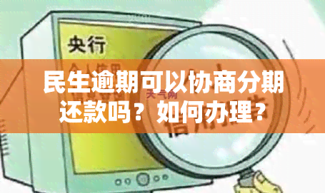 民生逾期可以协商分期还款吗？如何办理？