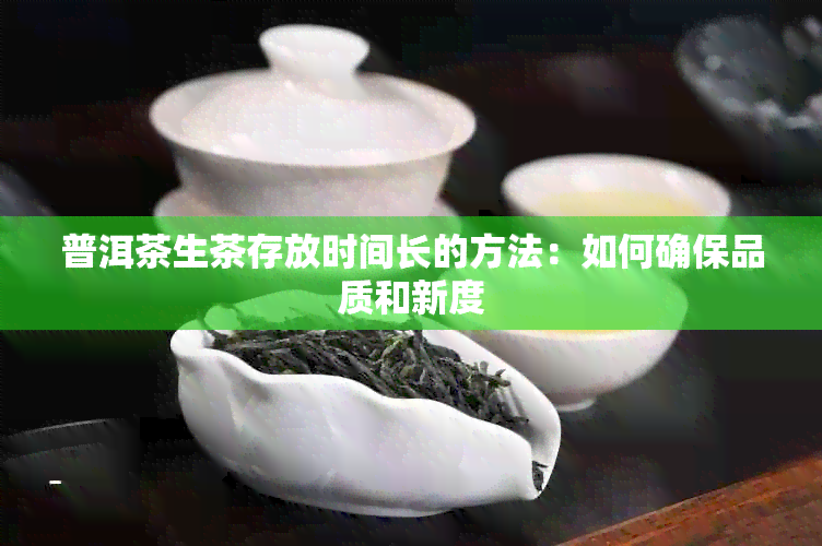 普洱茶生茶存放时间长的方法：如何确保品质和新度