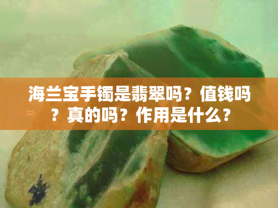 海兰宝手镯是翡翠吗？值钱吗？真的吗？作用是什么？