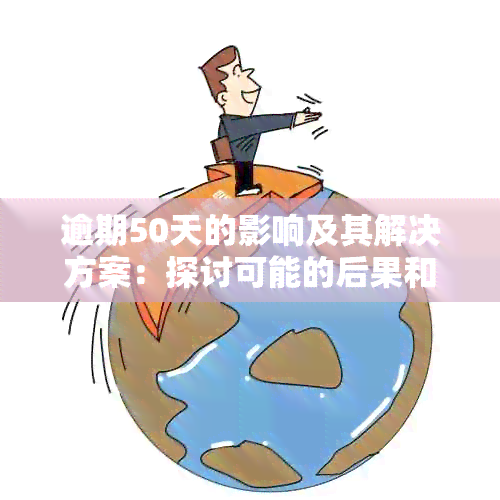 逾期50天的影响及其解决方案：探讨可能的后果和应对策略