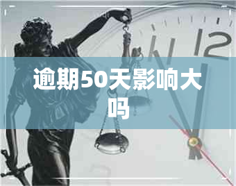 逾期50天影响大吗