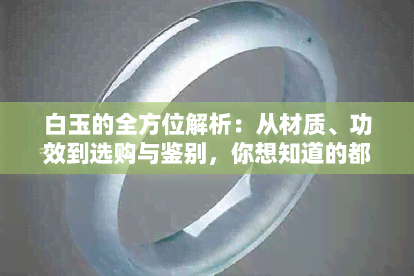 白玉的全方位解析：从材质、功效到选购与鉴别，你想知道的都在这里！