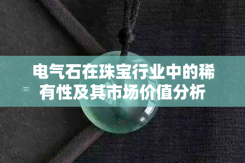 电气石在珠宝行业中的稀有性及其市场价值分析