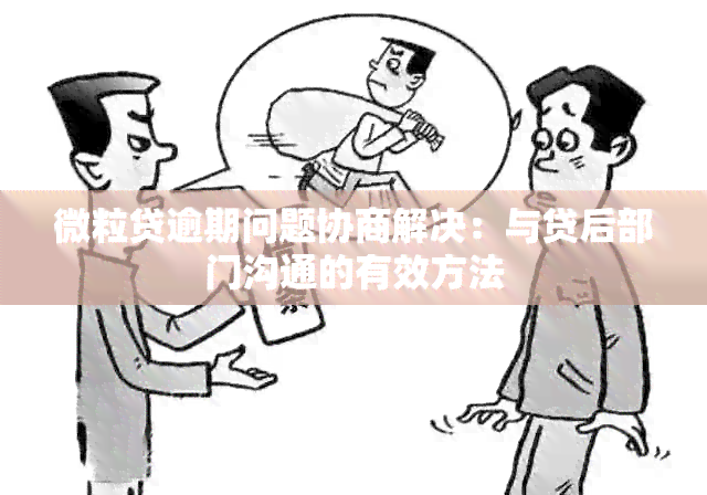 微粒贷逾期问题协商解决：与贷后部门沟通的有效方法