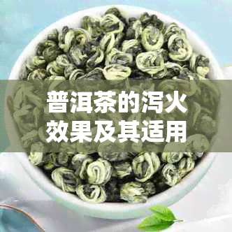 普洱茶的泻火效果及其适用人群：一次全面的解析