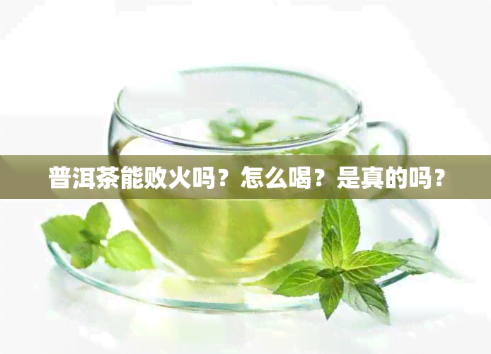 普洱茶能败火吗？怎么喝？是真的吗？