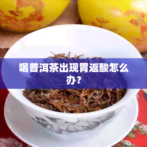 喝普洱茶出现胃返酸怎么办？