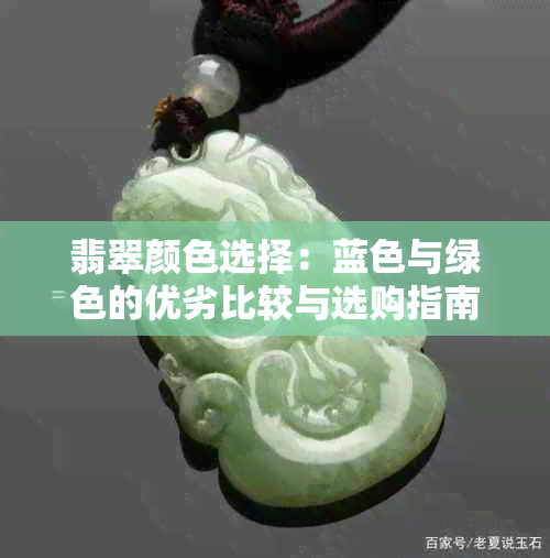 翡翠颜色选择：蓝色与绿色的优劣比较与选购指南