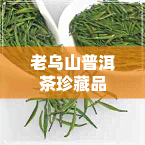 老乌山普洱茶珍藏品