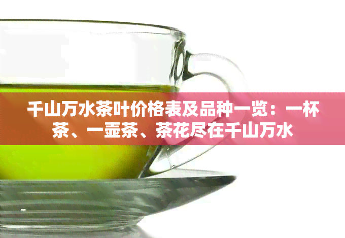 千山万水茶叶价格表及品种一览：一杯茶、一壶茶、茶花尽在千山万水