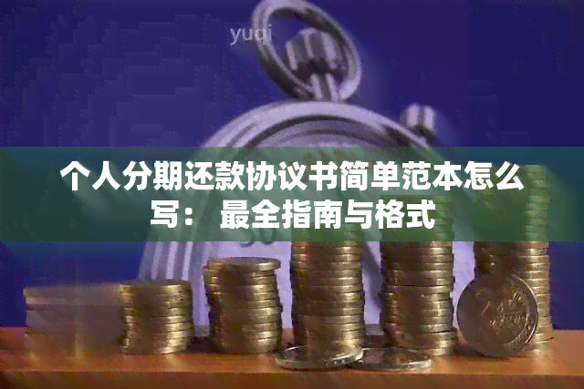 个人分期还款协议书简单范本怎么写： 最全指南与格式