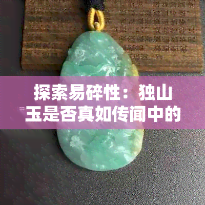 探索易碎性：独山玉是否真如传闻中的脆弱？