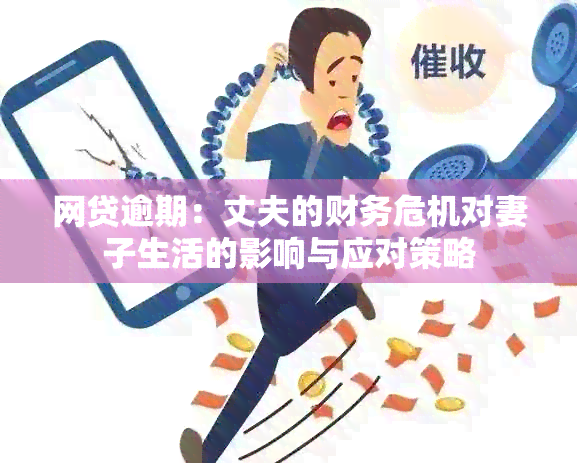 网贷逾期：丈夫的财务危机对妻子生活的影响与应对策略