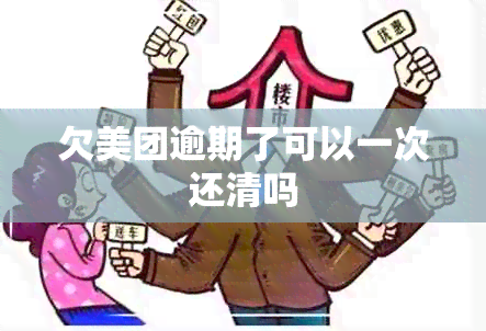 欠美团逾期了可以一次还清吗