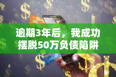 逾期3年后，我成功摆脱50万负债陷阱的反思与启示